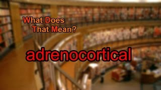 What does adrenocortical mean [upl. by Gombosi209]