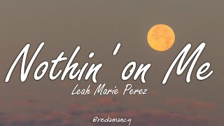 Leah Marie Perez  Nothin on Me  Lyrics [upl. by Westbrook367]