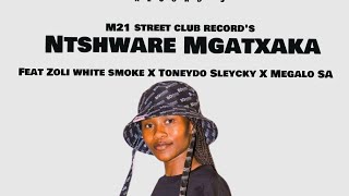 M21 street records  Ntshware Mgatxaka  Feat  Zoli white smoke  toneydo sleycky amp Megalo SA [upl. by Sudnac326]