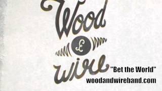 Wood amp Wire  quotBet the Worldquot [upl. by Longfellow33]