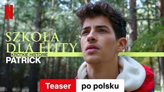 Szkoła dla elity – krótkie historie Patrick Sezon 1 Teaser  Zwiastun po polsku  Netflix [upl. by Andris]