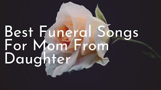 Best Funeral Songs for Mom From Daughter [upl. by Furey]