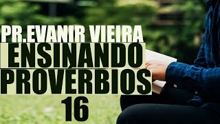 Livro de provérbios 16 com o pastor Evanir Vieira [upl. by Ultan559]