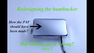 Redesigning the humbucker  Did Gibson get it wrong Part 2 [upl. by Odnumyar]