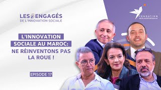 LES ENGAGÉS DE LINNOVATION SOCIALELinnovation sociale au Maroc Ne réinventons pas la roueEP17 [upl. by Ahsenrac]