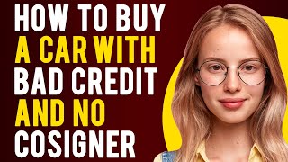 How to Buy a Car With Bad Credit and No Cosigner Everything Explained [upl. by Anahcra133]