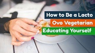 How to Be a Lacto Ovo Vegetarian Educating Yourself Part 1 of 3 [upl. by River]