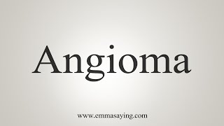 How To Say Angioma [upl. by Tsuda386]