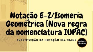 Notação EZ Nova nomenclatura dos compostos orgânicos IUPAC [upl. by Rodrigo]