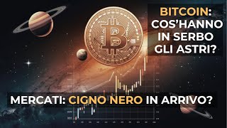 BITCOIN COSHANNO IN SERBO GLI ASTRI  MERCATI FINANZIARI CIGNO NERO IN ARRIVO [upl. by Pietrek]