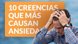 Las 10 creencias que más causan el trastorno de ansiedad [upl. by Eedia]