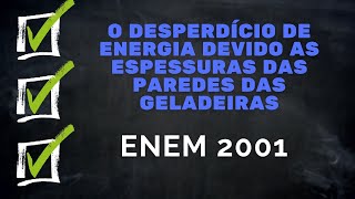 ENEM 2001  O desperdício de energia devido a espessura das paredes das geladeiras [upl. by Katalin]