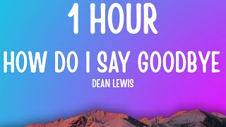 Dean Lewis  How Do I Say Goodbye 1 HOURLyrics [upl. by Yllus]