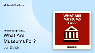 What Are Museums For by Jon Sleigh · Audiobook preview [upl. by Hiett201]