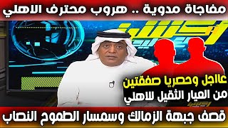 عااجل وحصريا صفقتين من العيار الثقيل للاهلي وهروب محترف الاهلي وقصف جبهة الزمالك وسمسار الطموح نصـاب [upl. by Juana934]