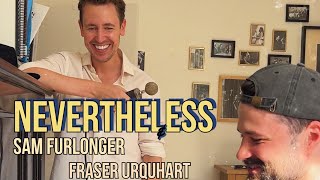 ‘‘Nevertheless’  Sam Furlonger amp Fraser Urquhart [upl. by Kosak158]