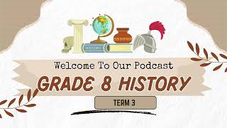 Grade 8 History Term 3 Podcast [upl. by Thornton]