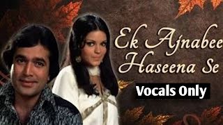 Ek Ajnabee Haseena Se  Without Music  Vocals Only  Kishore Kumar Hit Songs  Rajesh Khanna Songs [upl. by Stephi]