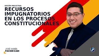 Módulo 10 Recursos impugnatorios en los procesos constitucionales  Dr José María Pacori Cari [upl. by Ricarda938]