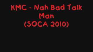 KMC  Nah Bad Talk Man Soca 2010 [upl. by Latt]