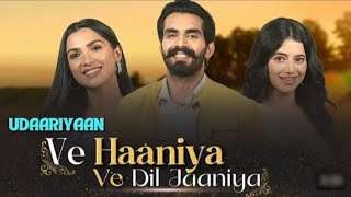 Ve Haaniya Ve dil jaaniya full song  Udaariyaan serial viral song Ve haniya ve dil jaaniya [upl. by Aneehsal]