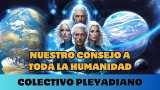 PLEYADIANOS NUESTRO CONSEJO A TODA LA HUMANIDAD [upl. by Toombs]