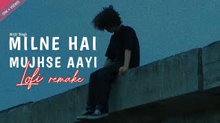 Milne Hai Mujhse Aayi  Arijit Singh  Lofi Slowed  Reverb  Aditya R K Shraddha K  IND LoFi [upl. by Phip]