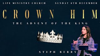 CROWN HIM  THE ADVENT OF THE KING  Steph Berry  Sunday 8th December  Life Ministry Church [upl. by Aliza393]