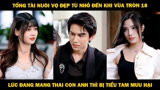 Tổng Tài Nuôi Vợ Đẹp Từ Nhỏ Đến Khi Vừa Tròn 18 Lúc Đang Mang Thai Con Anh Thì Bị Tiểu Tam Mưu Hại [upl. by Kotz89]