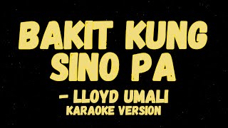 BAKIT KUNG SINO PA KARAOKE VERSION BY LLOYD UMALI [upl. by Aivilo]