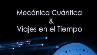 Mecánica Cuántica y Viajes en el Tiempo [upl. by Publias]