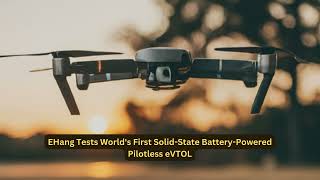 EHang Tests Worlds First Solid State Battery Powered Pilotless eVTOL [upl. by Yhprum]