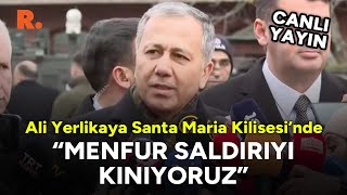 İçişleri Bakanı Ali Yerlikaya Santa Maria Kilisesi önünde Menfur saldırıyı kınıyoruz CANLI [upl. by Leirbag]