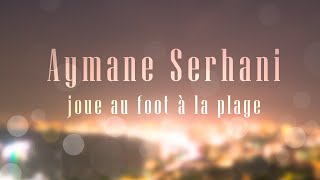 Aymane Serhani Joue Au Foot À La Plage [upl. by Yssor]