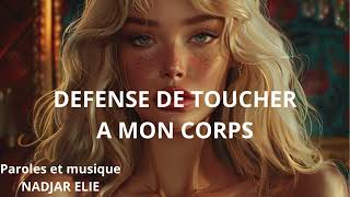 DEFENSE DE TOUCHER A MON CORPS Paroles et Musique NADJAR Elie [upl. by Olegna]