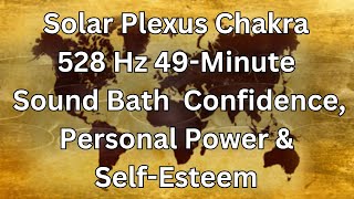 Solar Plexus Chakra Manipura 528 Hz 49Minute Sound Bath Confidence Personal Power amp SelfEsteem [upl. by Morgenthaler]