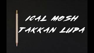 Ical Mosh Takkan Lupa Lyrics  lirik [upl. by Eittah]