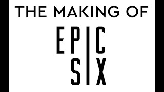 Epic Six  The making of [upl. by Gowrie]