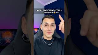 😱 ANTES e DEPOIS DE ATORES FAMOSOS Curiosidades edusouzzav [upl. by Renferd]