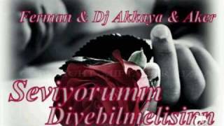 Ferman amp Dj Akkaya amp Aker  Seviyorum Diyebilmelisin [upl. by Ahsiemak]