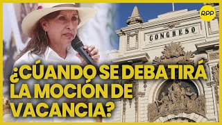 Debate de moción de vacancia contra Dina Boluarte se realizará entre los próximos 4 a 10 días [upl. by Suidualc166]