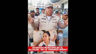 GUARDIAS MUNICIPALES AL ALCALDE “NO LE TENEMOS MIEDO” [upl. by Ocsisnarf479]