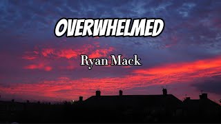 Ryan Mack  Overwhelmed Lyrics [upl. by Buna]