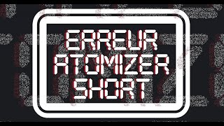 ERREUR ATOMIZER SHORT [upl. by Enilrem684]