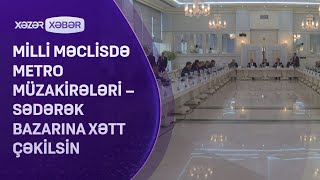 Milli Məclisdə metro müzakirələri – Sədərək bazarına xətt çəkilsin [upl. by Oiludbo]