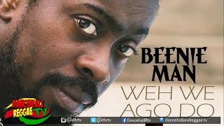 Beenie Man  Weh We Ago Do ♫Dancehall 2017 [upl. by Aneerol]