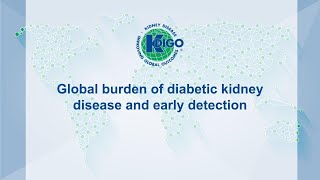 KDIGO Summit on Diabetes in CKD PlenaryGlobal Burden of Diabetic Kidney Disease and Early Detection [upl. by Muscolo]