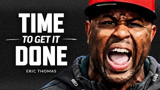 TIME TO GET IT DONE  Best Motivational Speech Video Featuring Eric Thomas [upl. by Leyla]