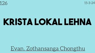 126 15324  KRISTA LOKAL LEHNA  Evan Zothansanga Chongthu [upl. by Caresse192]