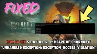 How to Fix STALKER 2 Heart of Chornobyl quotUnhandled Exception EXCEPTIONACCESSVIOLATIONquot [upl. by Granlund]